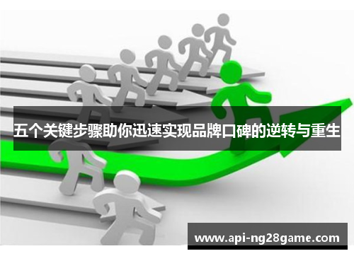 五个关键步骤助你迅速实现品牌口碑的逆转与重生