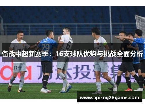备战中超新赛季：16支球队优势与挑战全面分析