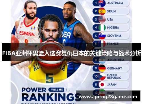 FIBA亚洲杯男篮入选赛复仇日本的关键策略与战术分析