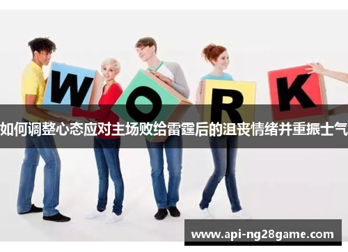 如何调整心态应对主场败给雷霆后的沮丧情绪并重振士气