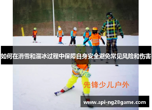 如何在滑雪和溜冰过程中保障自身安全避免常见风险和伤害