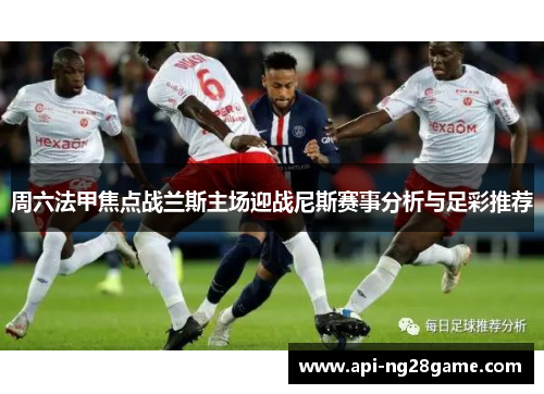 周六法甲焦点战兰斯主场迎战尼斯赛事分析与足彩推荐