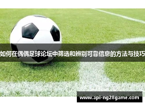 如何在偶偶足球论坛中筛选和辨别可靠信息的方法与技巧