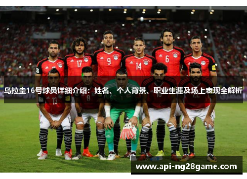 乌拉圭16号球员详细介绍：姓名、个人背景、职业生涯及场上表现全解析