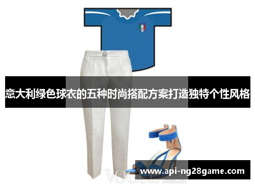 意大利绿色球衣的五种时尚搭配方案打造独特个性风格