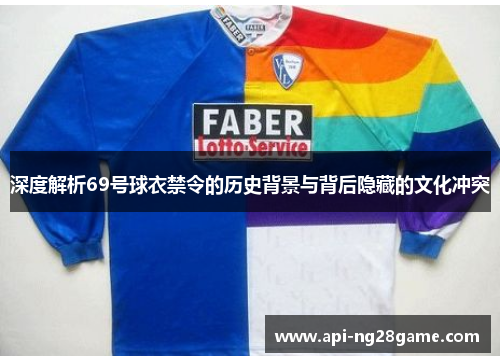 深度解析69号球衣禁令的历史背景与背后隐藏的文化冲突