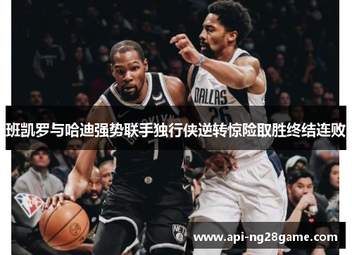 班凯罗与哈迪强势联手独行侠逆转惊险取胜终结连败