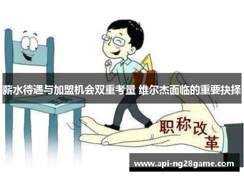 薪水待遇与加盟机会双重考量 维尔杰面临的重要抉择