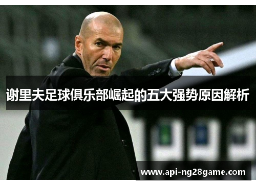 谢里夫足球俱乐部崛起的五大强势原因解析