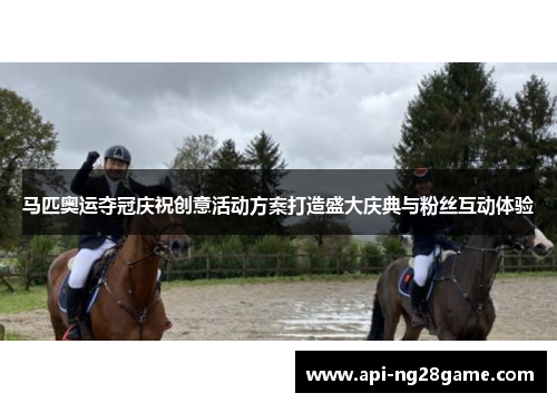 马匹奥运夺冠庆祝创意活动方案打造盛大庆典与粉丝互动体验