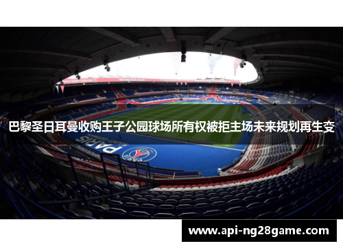 巴黎圣日耳曼收购王子公园球场所有权被拒主场未来规划再生变