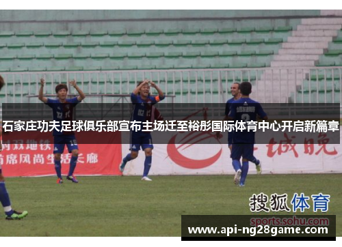 石家庄功夫足球俱乐部宣布主场迁至裕彤国际体育中心开启新篇章